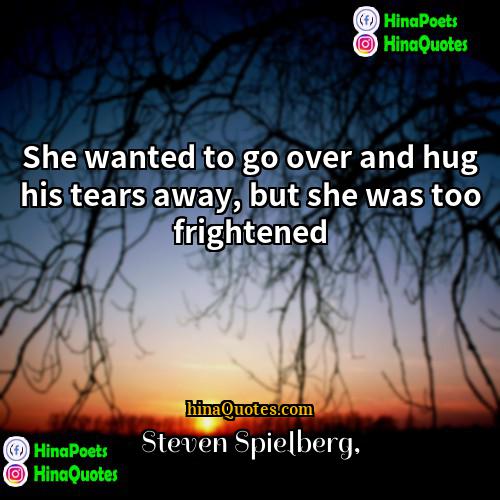 Steven Spielberg Quotes | She wanted to go over and hug